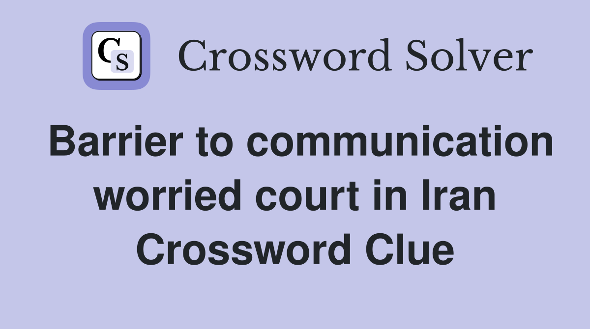 Barrier to communication worried court in Iran Crossword Clue Answers